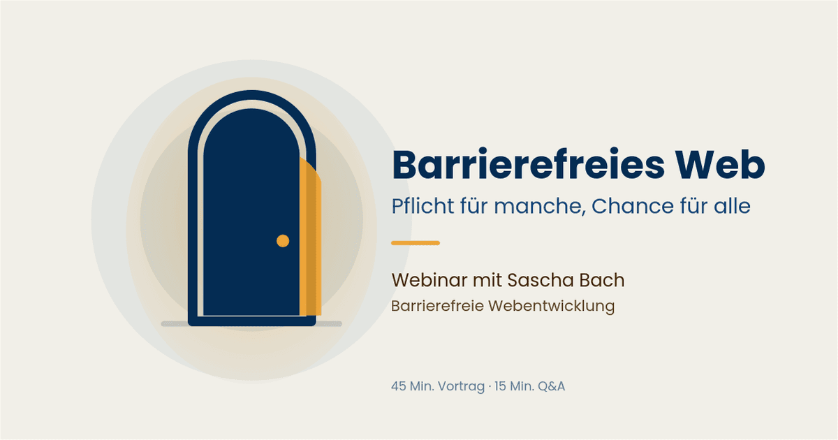 Barrierefreies Web – Pflicht für manche, Chance für alle. Webinar mit Sascha Bach, Barrierefreie Webentwicklung. 45 Min. Vortrag, 15 Min. Q&A.